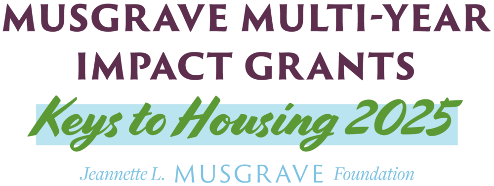 Musgrave Multi-Year Impact Grants: Keys to Housing 2025 - Jeannette L. Musgrave Foundation